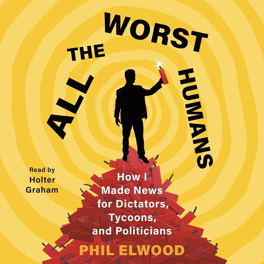 All the Worst Humans: How I Made News for Dictators, Tycoons, and Politicians audiobook cover